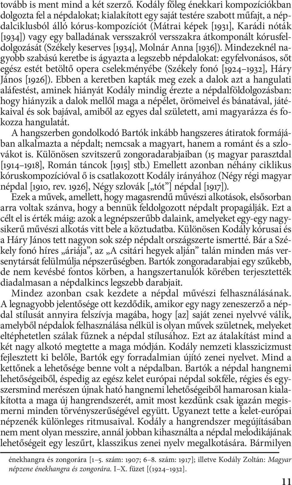 egy balladának versszakról versszakra átkomponált kórusfeldolgozását (Székely keserves [1934], Molnár Anna [1936]).