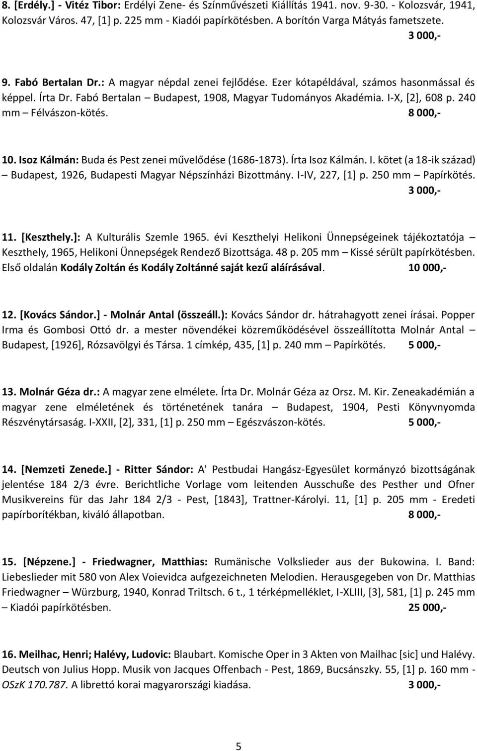 240 mm Félvászon-kötés. 8 000,- 10. Isoz Kálmán: Buda és Pest zenei művelődése (1686-1873). Írta Isoz Kálmán. I. kötet (a 18-ik század) Budapest, 1926, Budapesti Magyar Népszínházi Bizottmány.