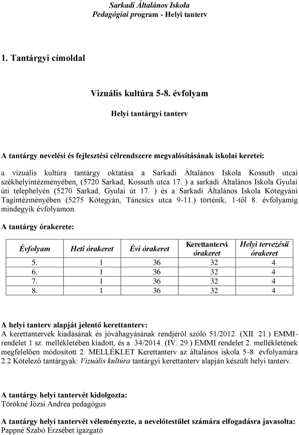 székhelyintézményében, (5720 Sarkad, Kossuth utca 17. ) a sarkadi Általános Iskola Gyulai úti telephelyén (5270 Sarkad, Gyulai út 17.