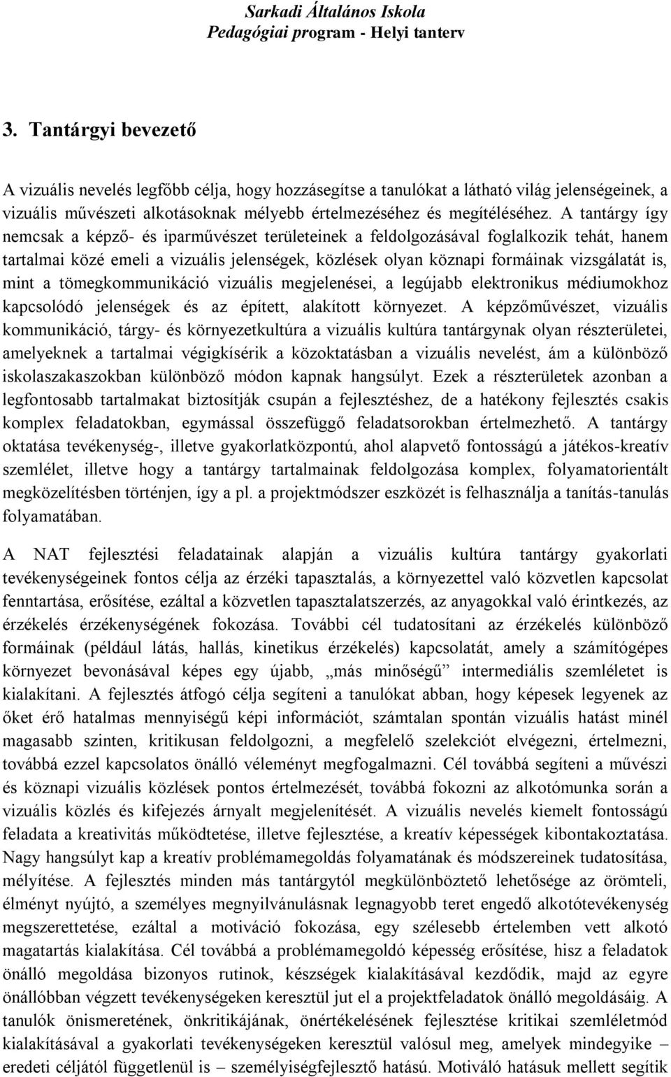 mint a tömegkommunikáció vizuális megjelenései, a legújabb elektronikus médiumokhoz kapcsolódó jelenségek és az épített, alakított környezet.