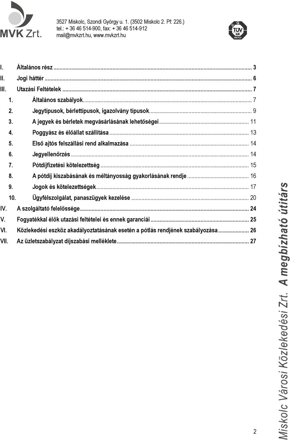 Pótdíjfizetési kötelezettség... 15 8. A pótdíj kiszabásának és méltányosság gyakorlásának rendje... 16 9. Jogok és kötelezettségek... 17 10. Ügyfélszolgálat, panaszügyek kezelése... 20 IV.