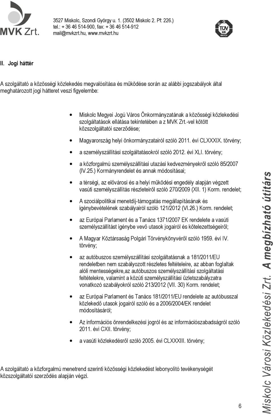 törvény; a személyszállítási szolgáltatásokról szóló 2012. évi XLI. törvény; a közforgalmú személyszállítási utazási kedvezményekről szóló 85/2007 (IV.25.