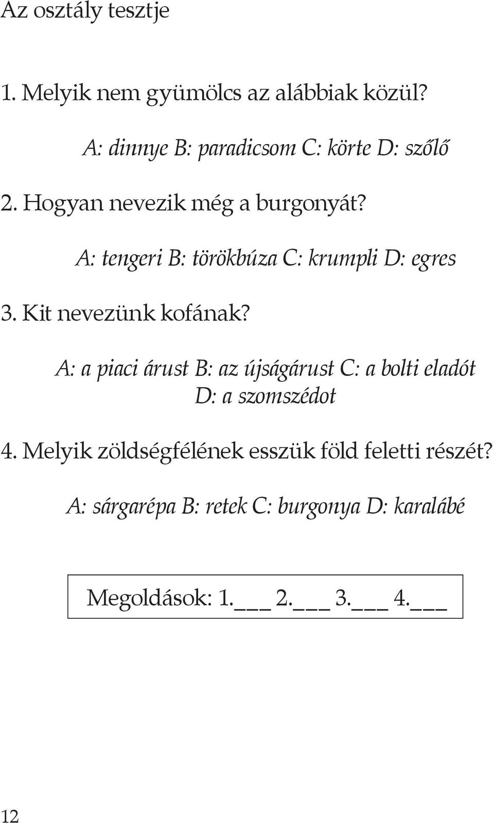 A: tengeri B: törökbúza C: krumpli D: egres 3. Kit nevezünk kofának?