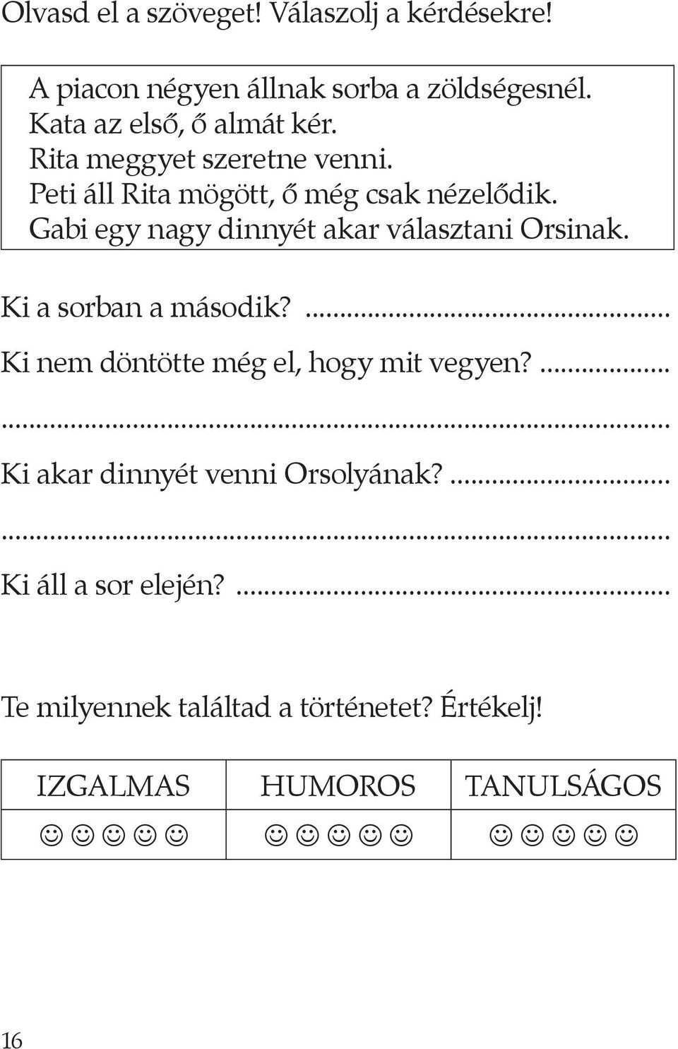 Gabi egy nagy dinnyét akar választani Orsinak. Ki a sorban a második?... Ki nem döntötte még el, hogy mit vegyen?