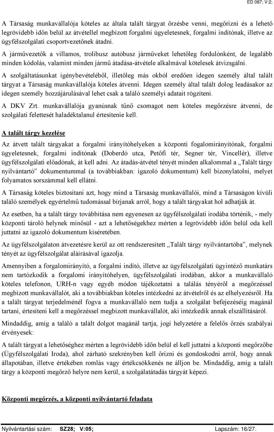 A járművezetők a villamos, trolibusz autóbusz járműveket lehetőleg fordulónként, de legalább minden kódolás, valamint minden jármű átadása-átvétele alkalmával kötelesek átvizsgálni.