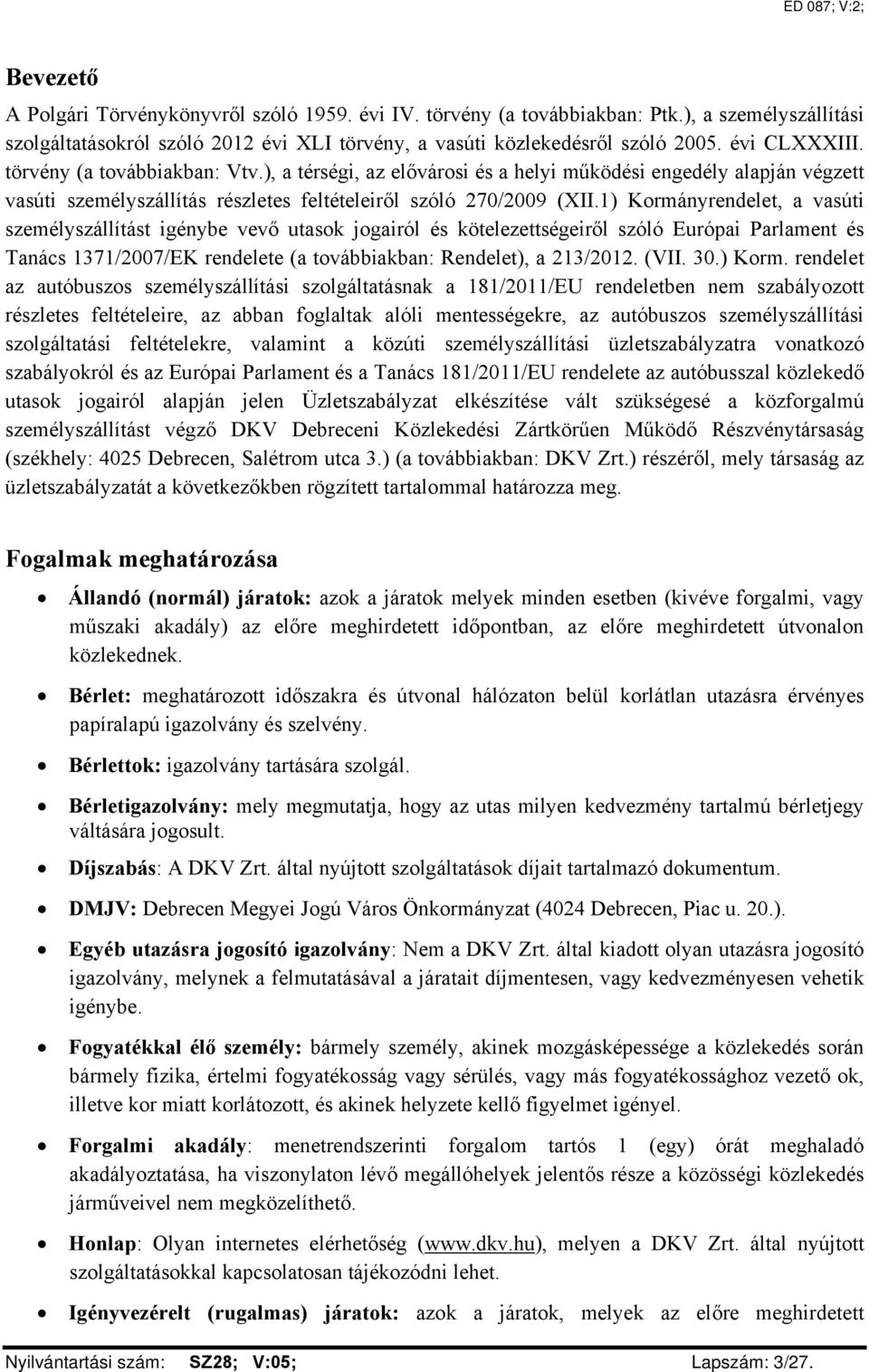 1) Kormányrendelet, a vasúti személyszállítást igénybe vevő utasok jogairól és kötelezettségeiről szóló Európai Parlament és Tanács 1371/2007/EK rendelete (a továbbiakban: Rendelet), a 213/2012. (VII.