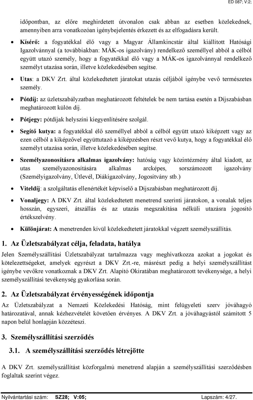 fogyatékkal élő vagy a MÁK-os igazolvánnyal rendelkező személyt utazása során, illetve közlekedésében segítse. Utas: a DKV Zrt.