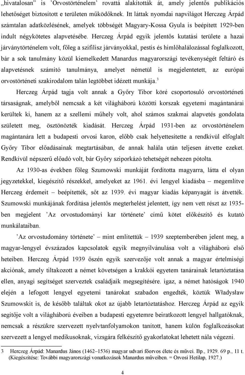 Herczeg Árpád egyik jelentős kutatási területe a hazai járványtörténelem volt, főleg a szifilisz járványokkal, pestis és himlőhalálozással foglalkozott, bár a sok tanulmány közül kiemelkedett