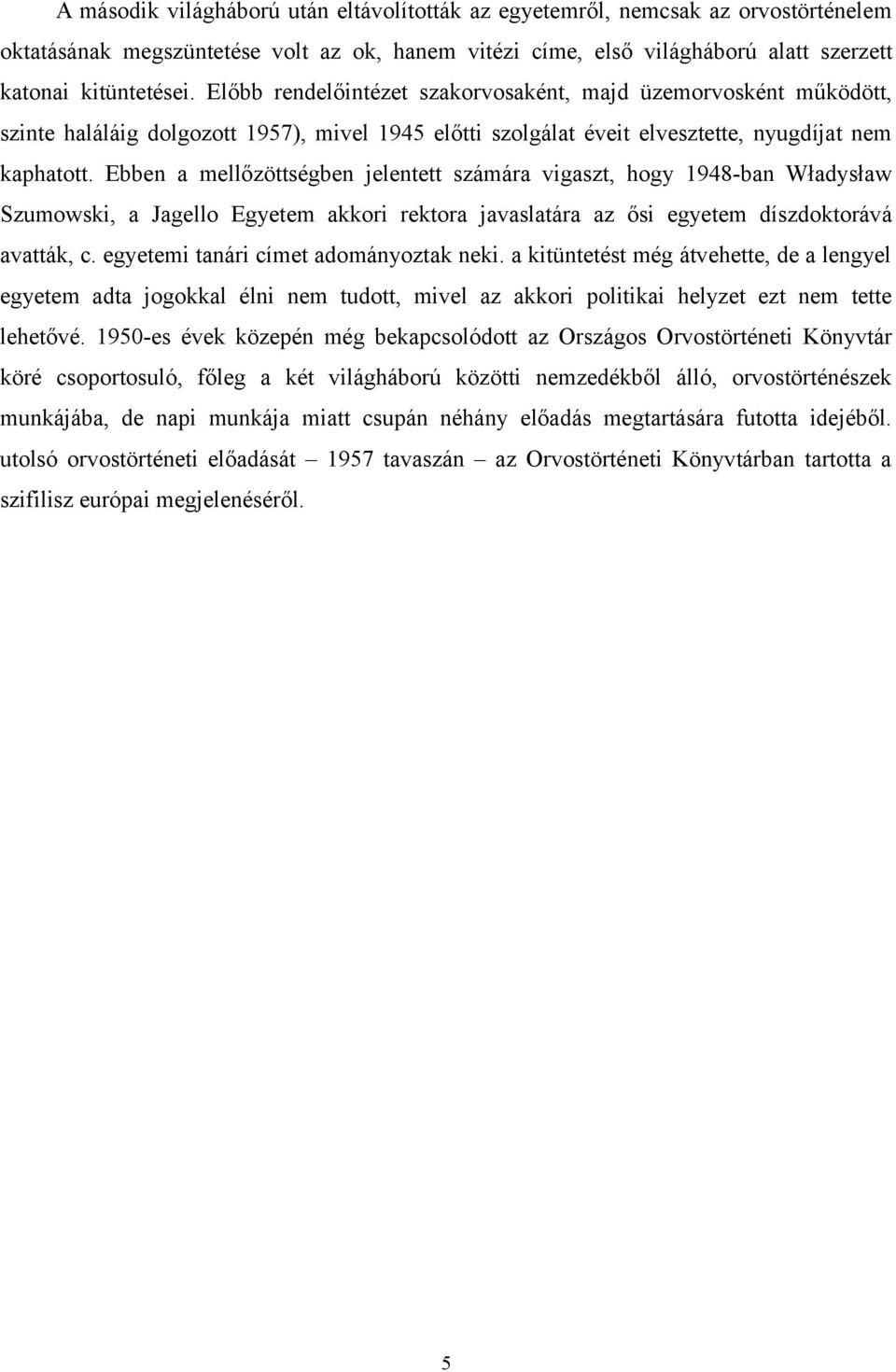 Ebben a mellőzöttségben jelentett számára vigaszt, hogy 1948-ban Władysław Szumowski, a Jagello Egyetem akkori rektora javaslatára az ősi egyetem díszdoktorává avatták, c.