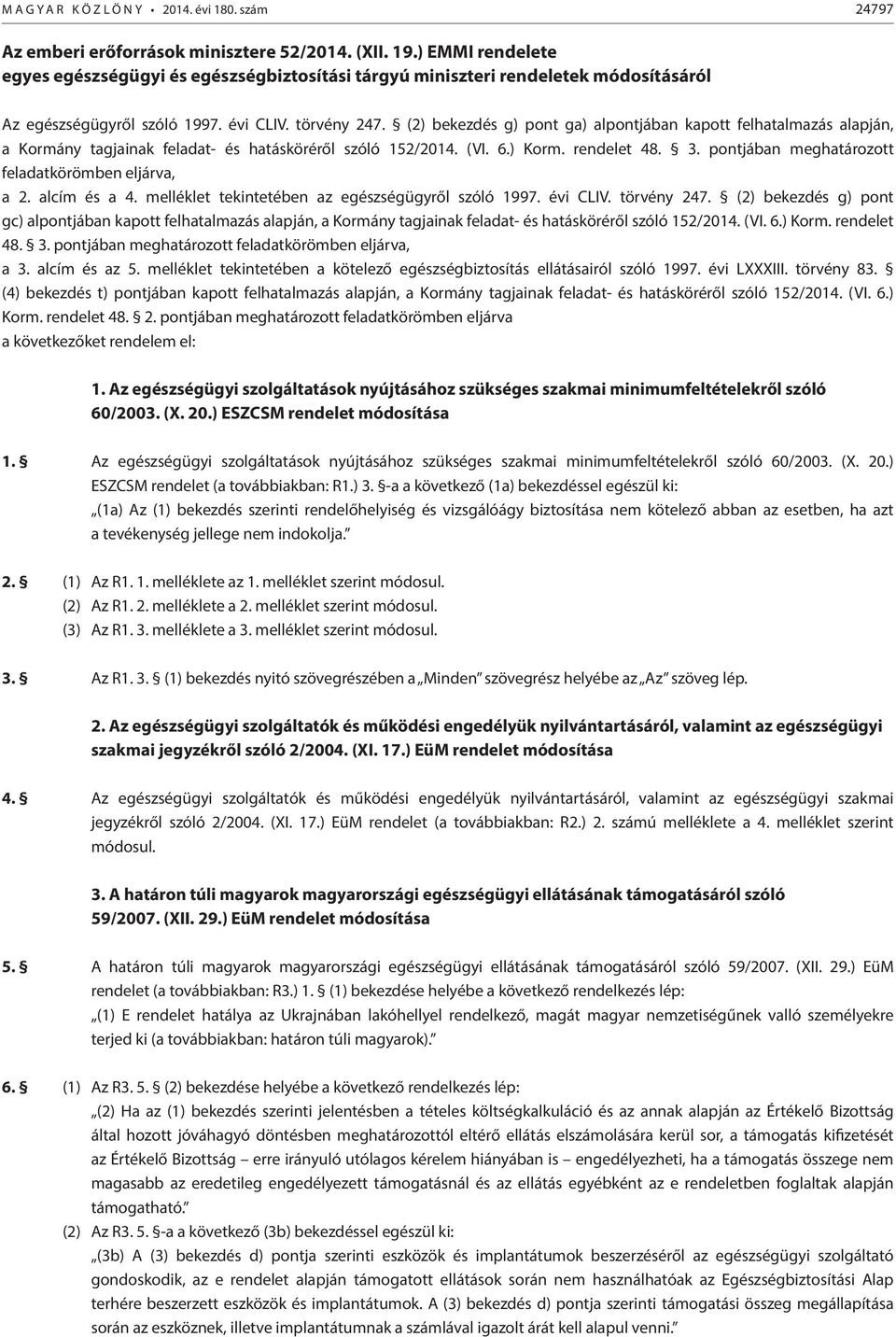 (2) bekezdés g) pont ga) alpontjában kapott felhatalmazás alapján, a Kormány tagjainak feladat- és hatásköréről szóló 152/2014. (VI. 6.) Korm. rendelet 48. 3.