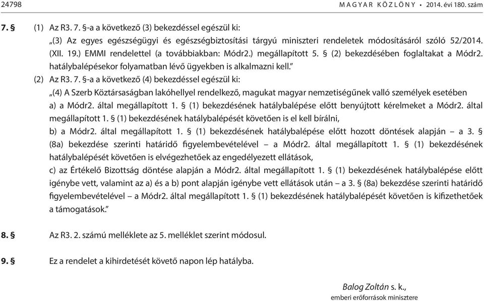 ) EMMI rendelettel (a továbbiakban: Módr2.) megállapított 5. (2) bekezdésében foglaltakat a Módr2. hatálybalépésekor folyamatban lévő ügyekben is alkalmazni kell. (2) Az R3. 7.