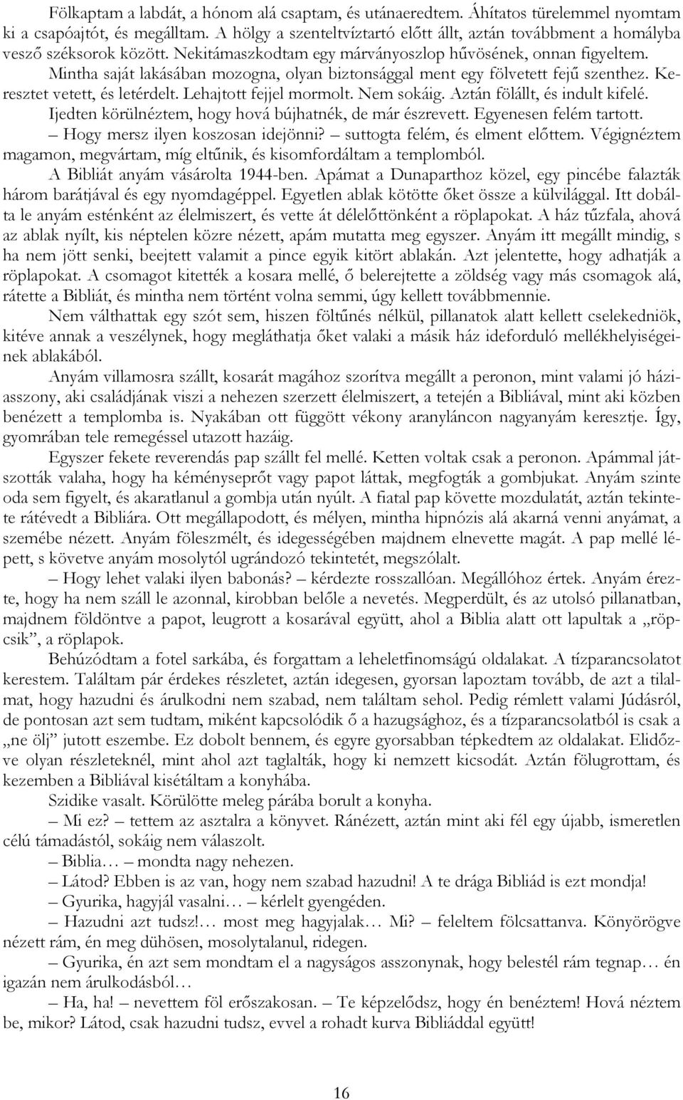 Mintha saját lakásában mozogna, olyan biztonsággal ment egy fölvetett fejű szenthez. Keresztet vetett, és letérdelt. Lehajtott fejjel mormolt. Nem sokáig. Aztán fölállt, és indult kifelé.