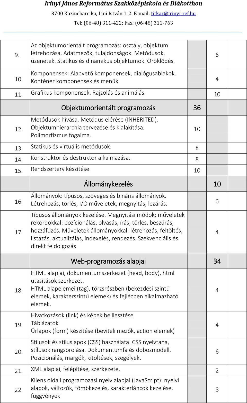 0 Objektumorientált programozás 36. Metódusok hívása. Metódus elérése (INHERITED). Objektumhierarchia tervezése és kialakítása. Polimorfizmus fogalma. 0 3. Statikus és virtuális metódusok. 8.