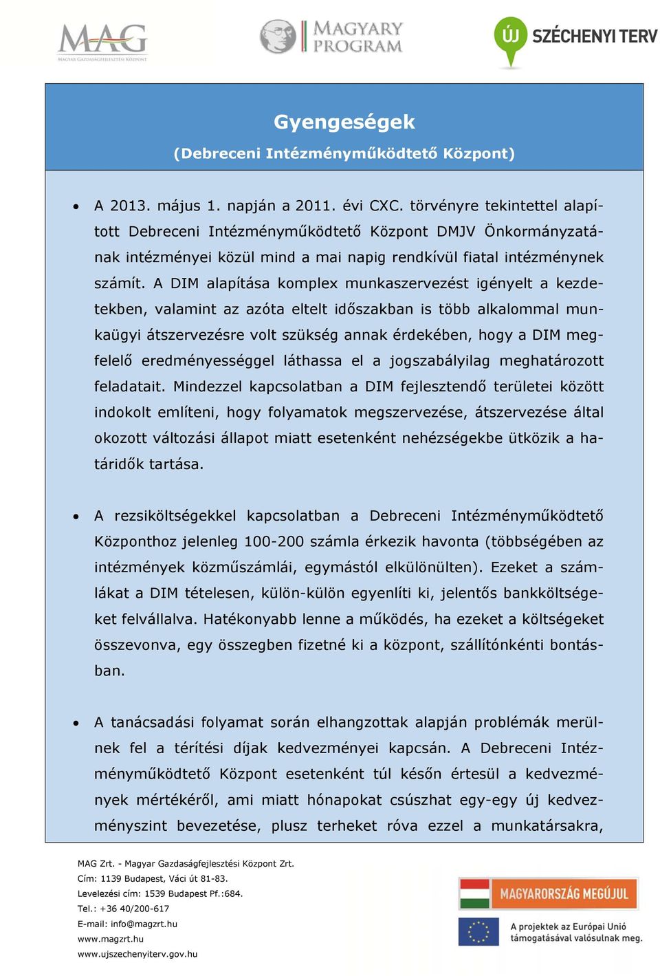 A DIM alapítása komplex munkaszervezést igényelt a kezdetekben, valamint az azóta eltelt időszakban is több alkalommal munkaügyi átszervezésre volt szükség annak érdekében, hogy a DIM megfelelő