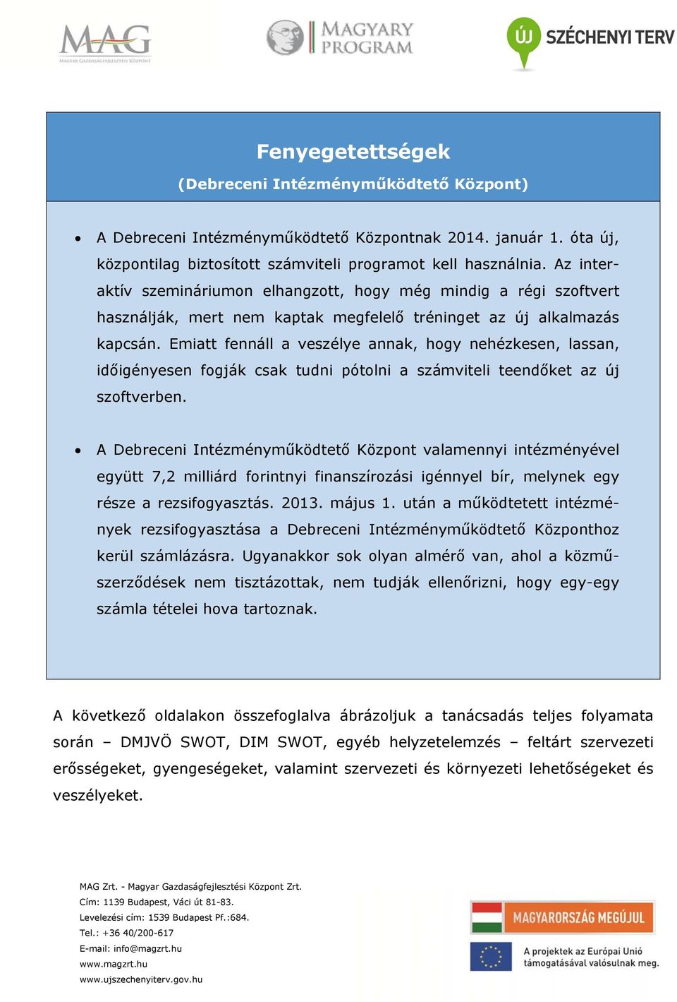 Emiatt fennáll a veszélye annak, hogy nehézkesen, lassan, időigényesen fogják csak tudni pótolni a számviteli teendőket az új szoftverben.