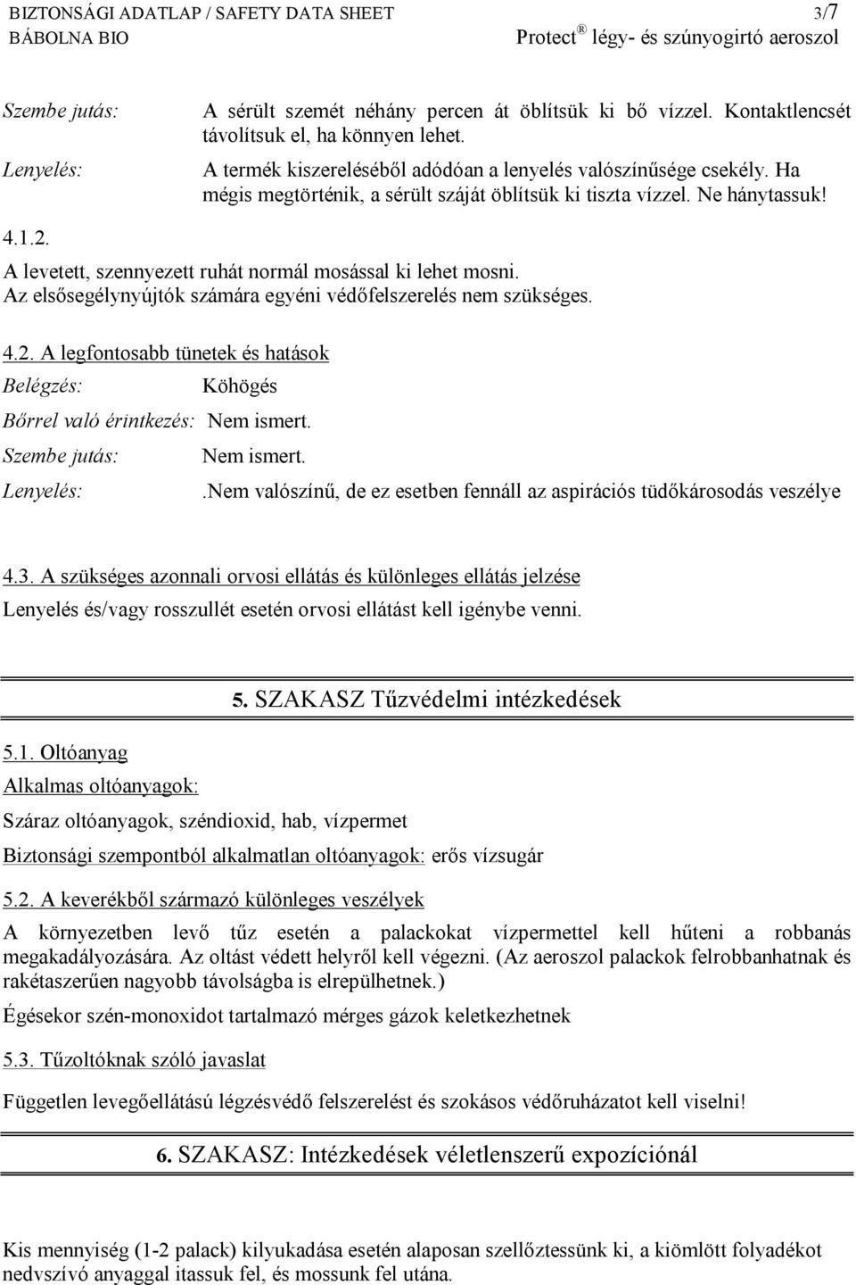 A levetett, szennyezett ruhát normál mosással ki lehet mosni. Az elsősegélynyújtók számára egyéni védőfelszerelés nem szükséges. 4.2.