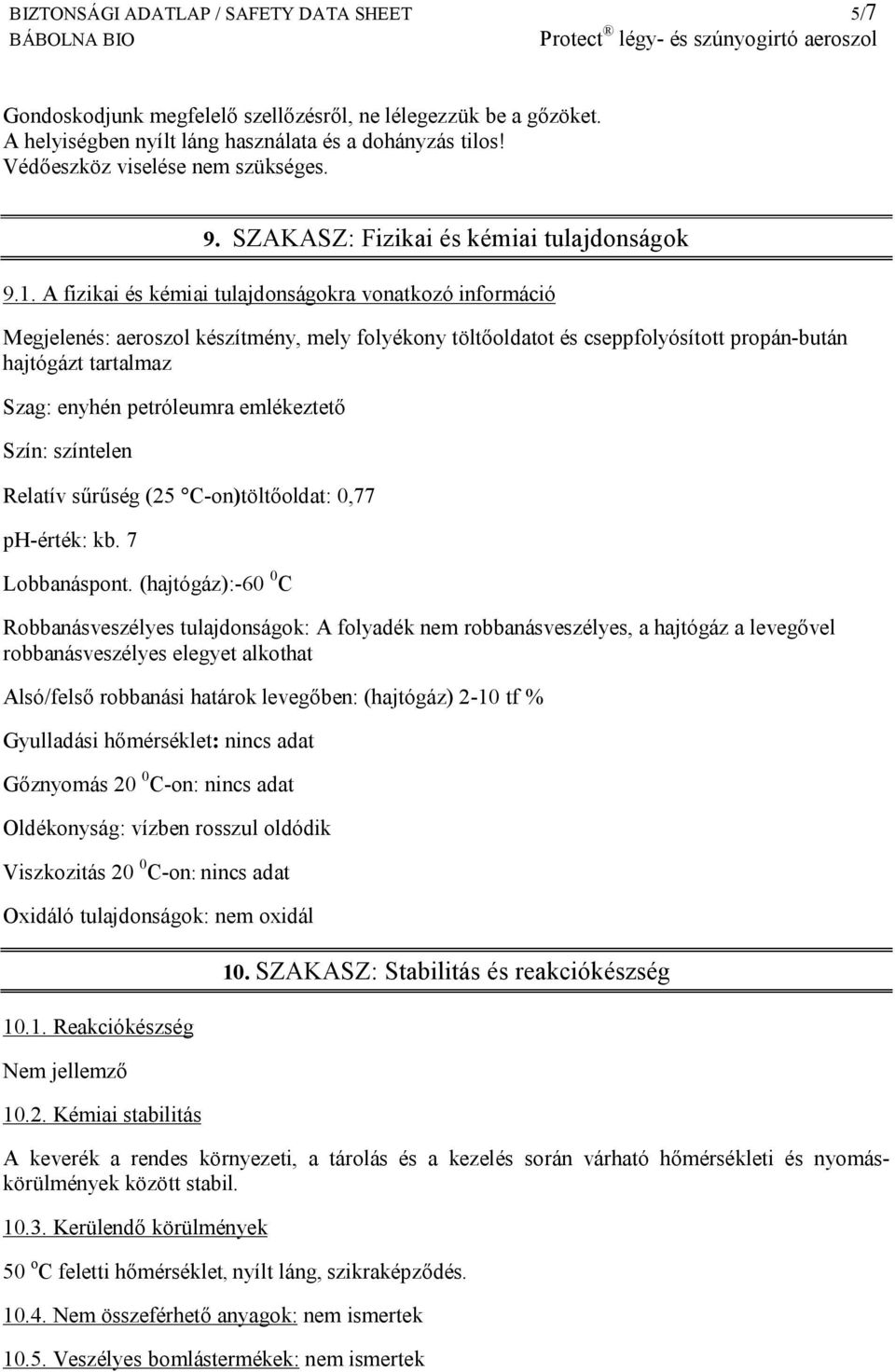 A fizikai és kémiai tulajdonságokra vonatkozó információ Megjelenés: aeroszol készítmény, mely folyékony töltőoldatot és cseppfolyósított propán-bután hajtógázt tartalmaz Szag: enyhén petróleumra