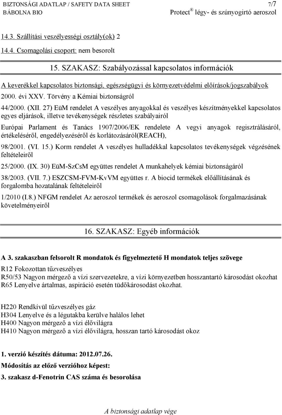 27) EüM rendelet A veszélyes anyagokkal és veszélyes készítményekkel kapcsolatos egyes eljárások, illetve tevékenységek részletes szabályairól Európai Parlament és Tanács 1907/2006/EK rendelete A