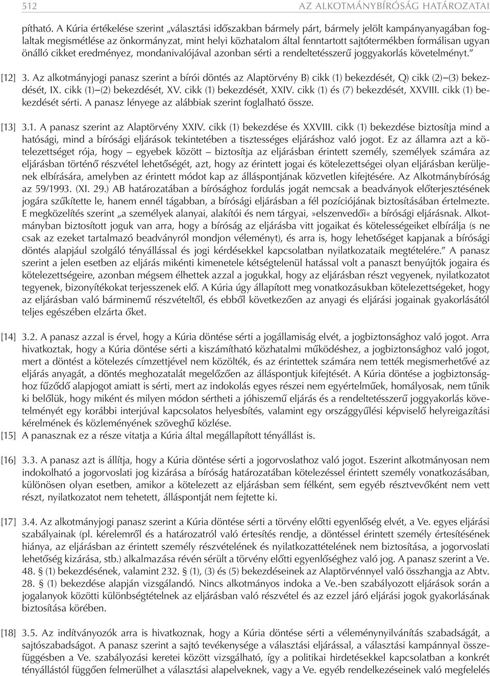 formálisan ugyan önálló cikket eredményez, mondanivalójával azonban sérti a rendeltetésszerű joggyakorlás követelményt. [12] 3.