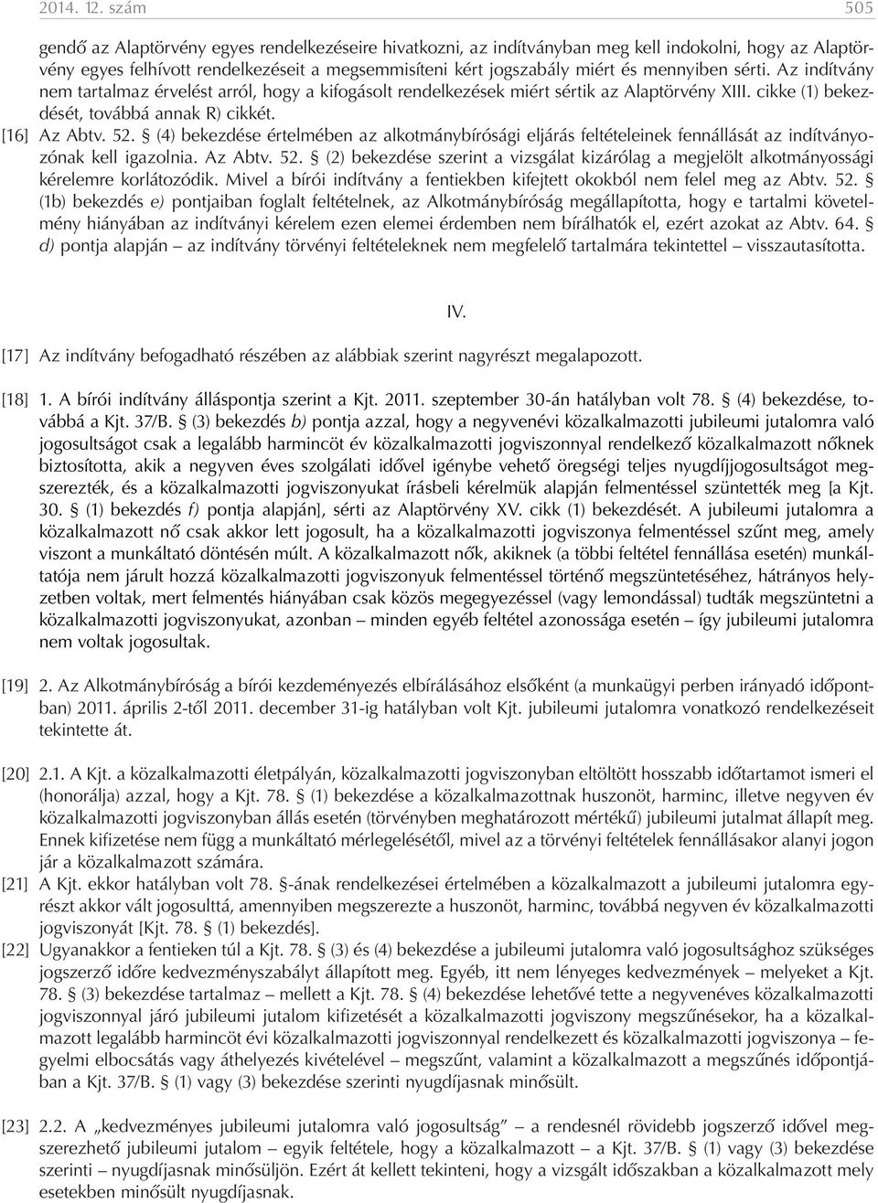 mennyiben sérti. Az indítvány nem tartalmaz érvelést arról, hogy a kifogásolt rendelkezések miért sértik az Alaptörvény XIII. cikke (1) bekezdését, továbbá annak R) cikkét. [16] Az Abtv. 52.