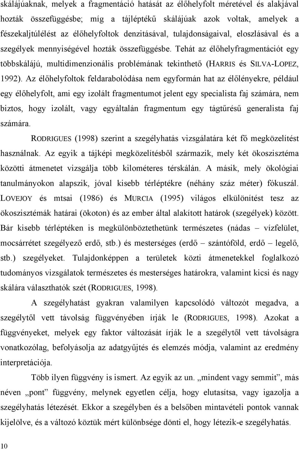 Tehát az élőhelyfragmentációt egy többskálájú, multidimenzionális problémának tekinthető (HARRIS és SILVA-LOPEZ, 1992).