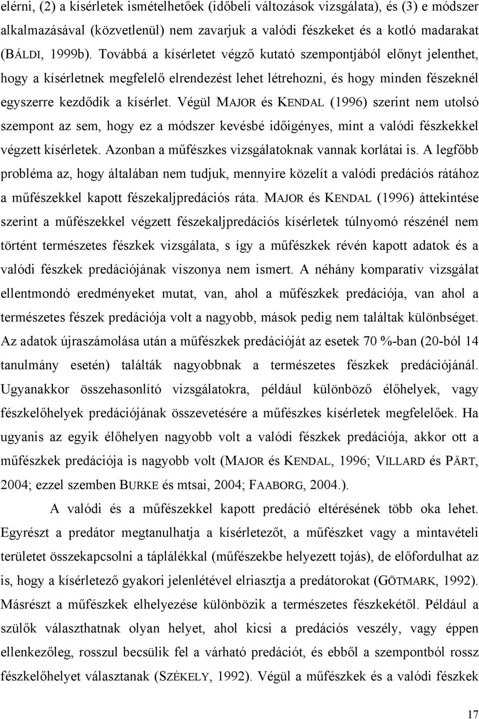 Végül MAJOR és KENDAL (1996) szerint nem utolsó szempont az sem, hogy ez a módszer kevésbé időigényes, mint a valódi fészkekkel végzett kísérletek.
