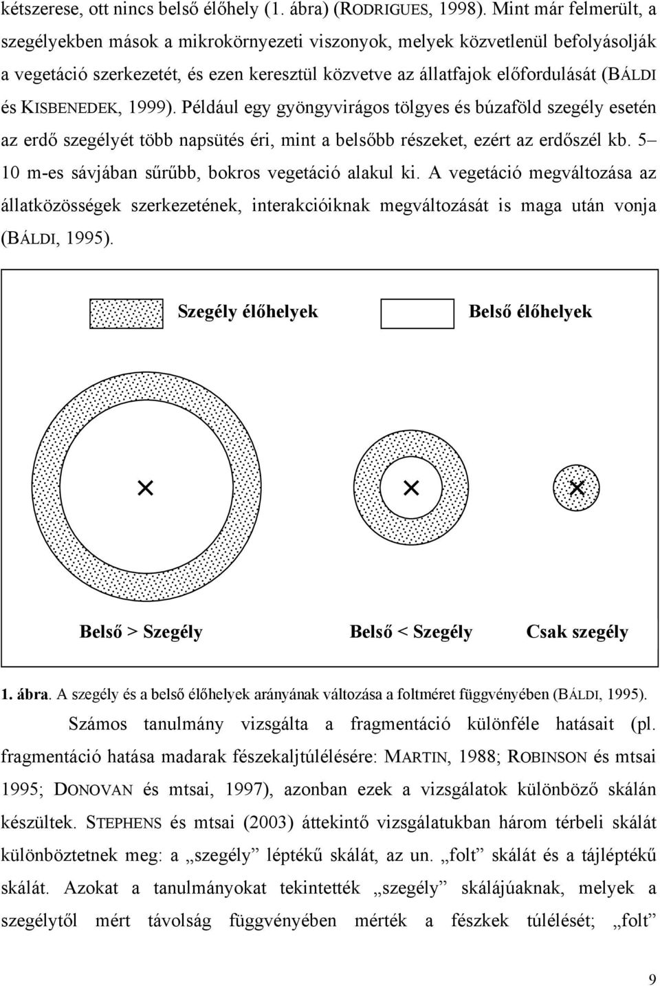 KISBENEDEK, 1999). Például egy gyöngyvirágos tölgyes és búzaföld szegély esetén az erdő szegélyét több napsütés éri, mint a belsőbb részeket, ezért az erdőszél kb.