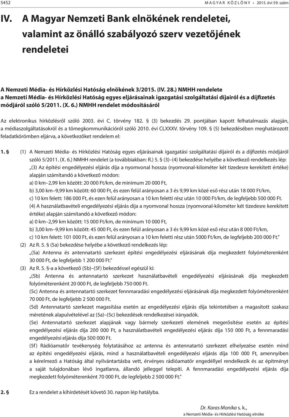 ) NMHH rendelete a Nemzeti Média- és Hírközlési Hatóság egyes eljárásainak igazgatási szolgáltatási díjairól és a díjfizetés módjáról szóló 5/2011. (X. 6.