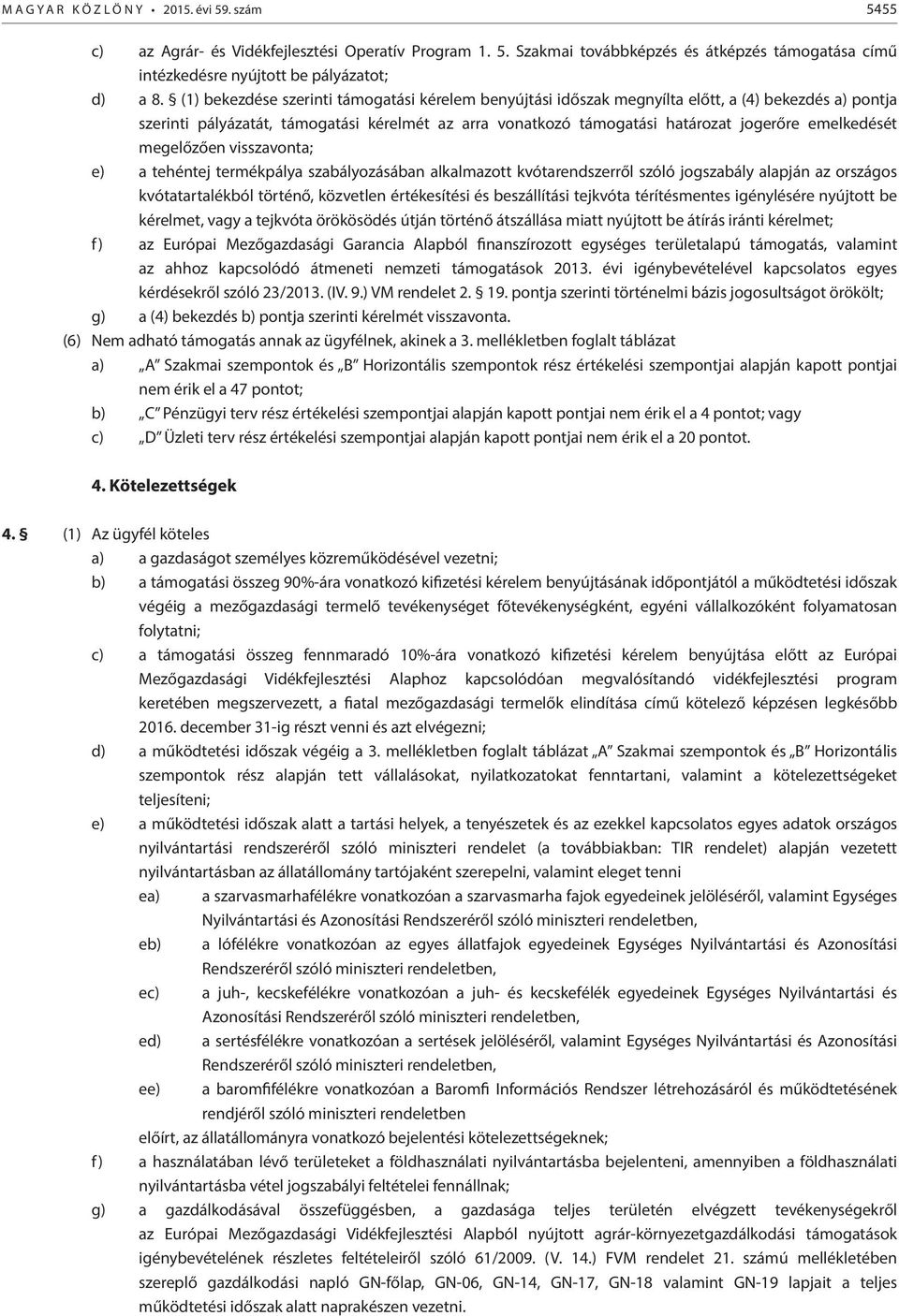 emelkedését megelőzően visszavonta; e) a tehéntej termékpálya szabályozásában alkalmazott kvótarendszerről szóló jogszabály alapján az országos kvótatartalékból történő, közvetlen értékesítési és