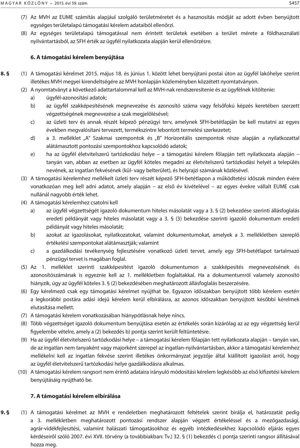 (8) Az egységes területalapú támogatással nem érintett területek esetében a terület mérete a földhasználati nyilvántartásból, az SFH érték az ügyfél nyilatkozata alapján kerül ellenőrzésre. 6.