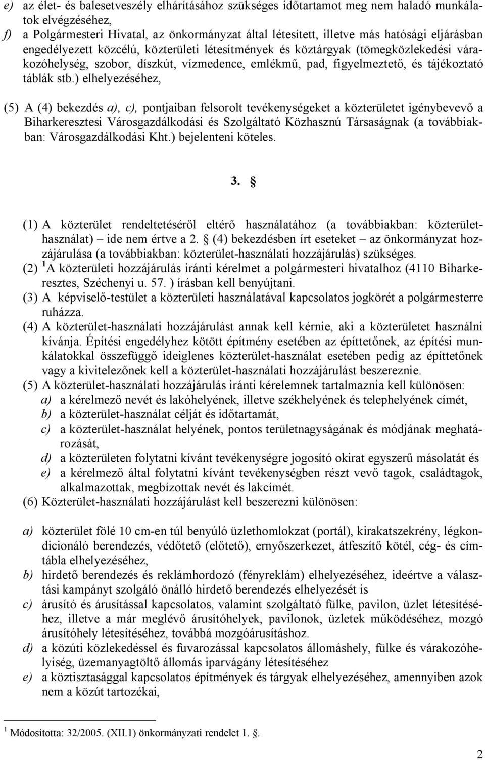 ) elhelyezéséhez, (5) A (4) bekezdés a), c), pontjaiban felsorolt tevékenységeket a közterületet igénybevevő a Biharkeresztesi Városgazdálkodási és Szolgáltató Közhasznú Társaságnak (a továbbiakban: