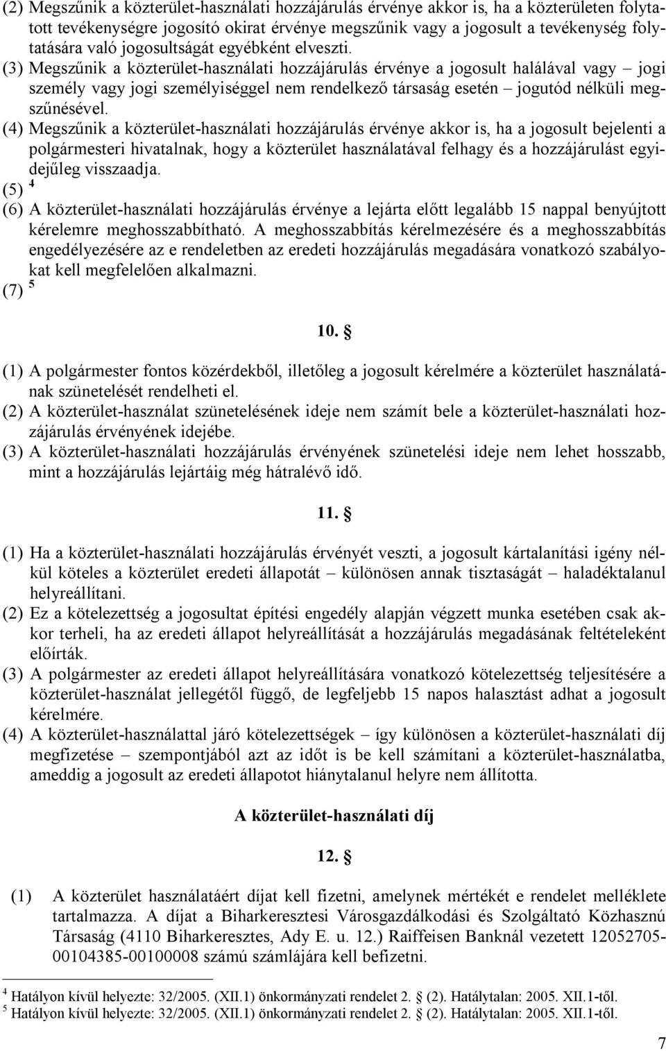 (3) Megszűnik a közterület-használati hozzájárulás érvénye a jogosult halálával vagy jogi személy vagy jogi személyiséggel nem rendelkező társaság esetén jogutód nélküli megszűnésével.