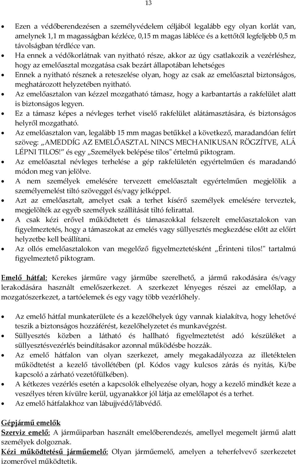 hogy az csak az emelőasztal biztonságos, meghatározott helyzetében nyitható. Az emelőasztalon van kézzel mozgatható támasz, hogy a karbantartás a rakfelület alatt is biztonságos legyen.