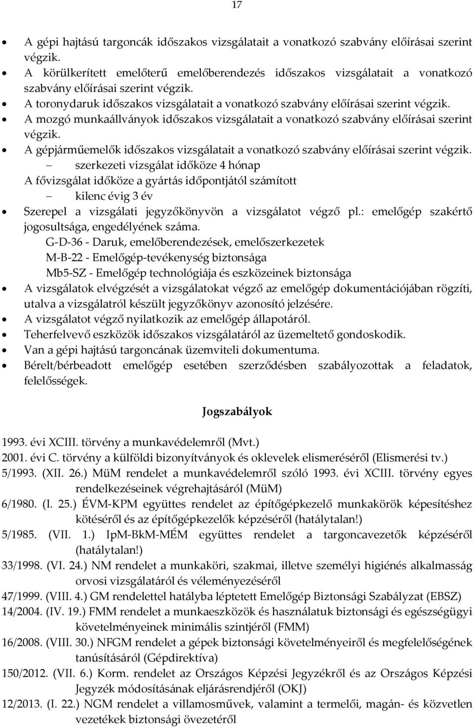 A mozgó munkaállványok időszakos vizsgálatait a vonatkozó szabvány előírásai szerint végzik. A gépjárműemelők időszakos vizsgálatait a vonatkozó szabvány előírásai szerint végzik.