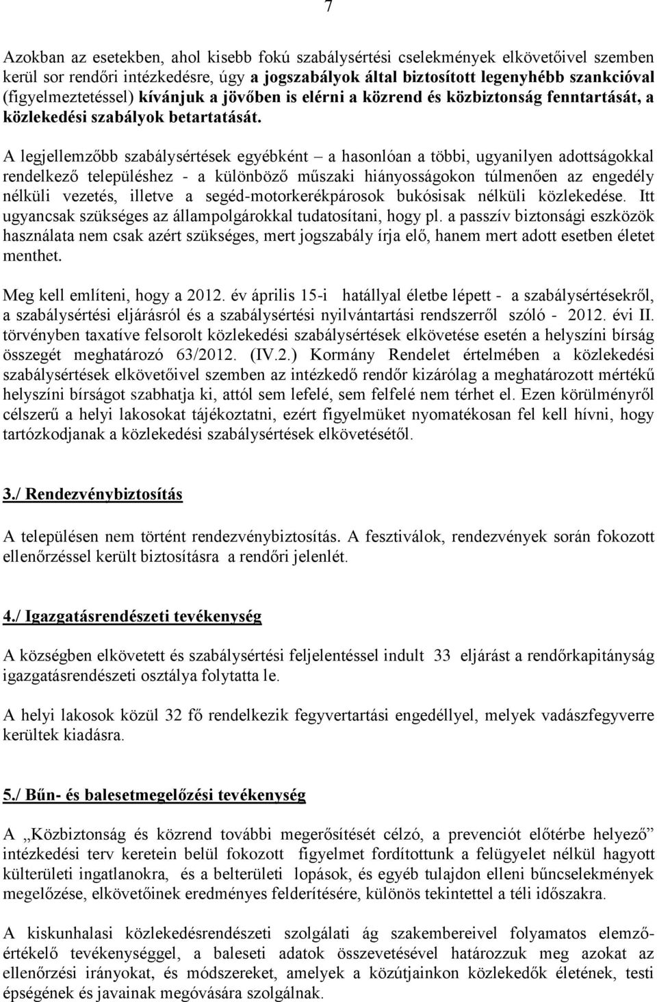 A legjellemzőbb szabálysértések egyébként a hasonlóan a többi, ugyanilyen adottságokkal rendelkező településhez - a különböző műszaki hiányosságokon túlmenően az engedély nélküli vezetés, illetve a