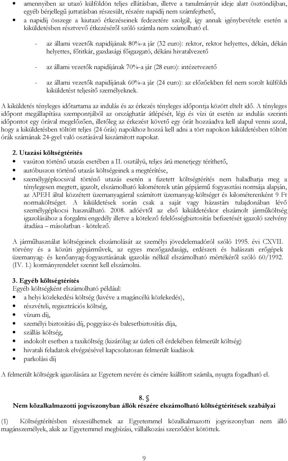 - az állami vezetők napidíjának 80%-a jár (32 euro): rektor, rektor helyettes, dékán, dékán helyettes, főtitkár, gazdasági főigazgató, dékáni hivatalvezető - az állami vezetők napidíjának 70%-a jár