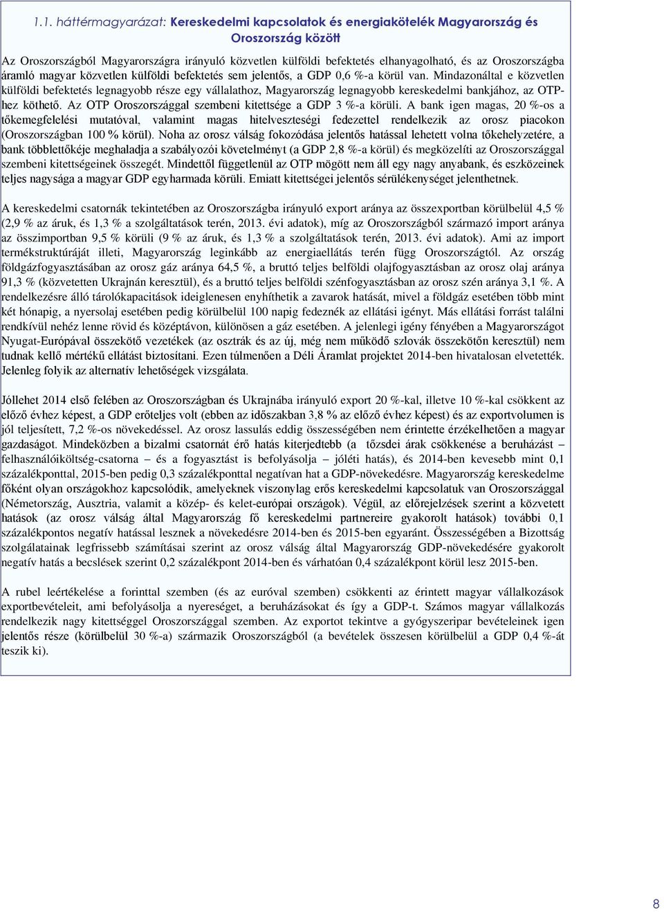 Mindazonáltal e közvetlen külföldi befektetés legnagyobb része egy vállalathoz, Magyarország legnagyobb kereskedelmi bankjához, az OTPhez köthető.