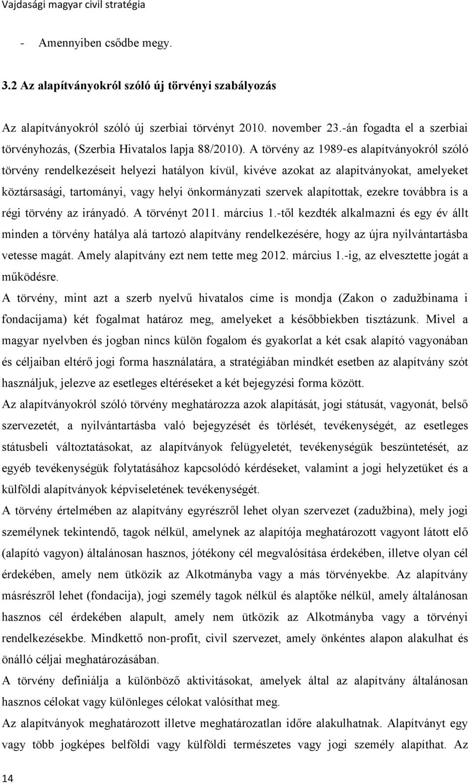 A törvény az 1989-es alapítványokról szóló törvény rendelkezéseit helyezi hatályon kívül, kivéve azokat az alapítványokat, amelyeket köztársasági, tartományi, vagy helyi önkormányzati szervek