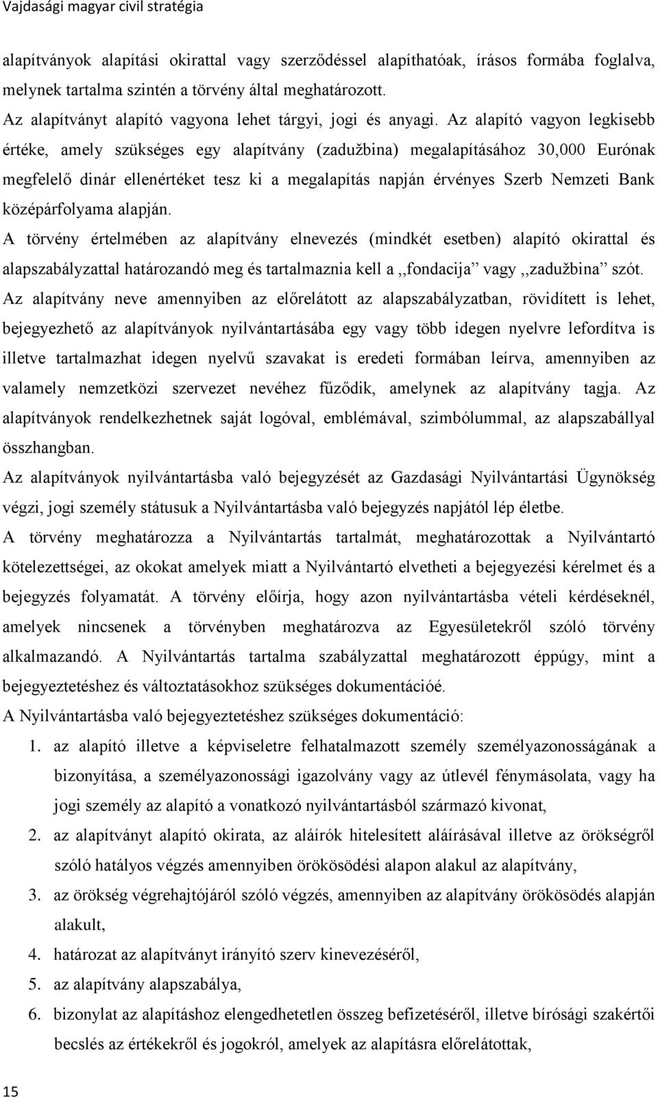 Az alapító vagyon legkisebb értéke, amely szükséges egy alapítvány (zadužbina) megalapításához 30,000 Eurónak megfelelő dinár ellenértéket tesz ki a megalapítás napján érvényes Szerb Nemzeti Bank