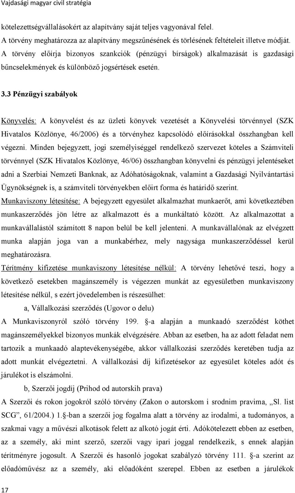 3 Pénzügyi szabályok Könyvelés: A könyvelést és az üzleti könyvek vezetését a Könyvelési törvénnyel (SZK Hivatalos Közlönye, 46/2006) és a törvényhez kapcsolódó előírásokkal összhangban kell végezni.