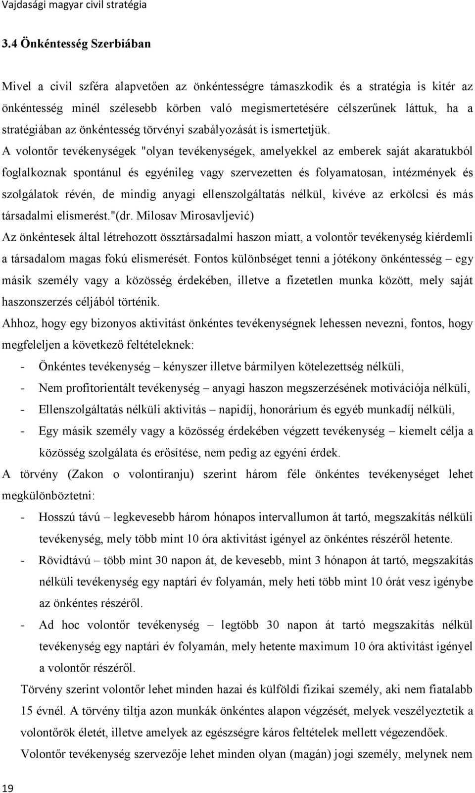 A volontőr tevékenységek "olyan tevékenységek, amelyekkel az emberek saját akaratukból foglalkoznak spontánul és egyénileg vagy szervezetten és folyamatosan, intézmények és szolgálatok révén, de