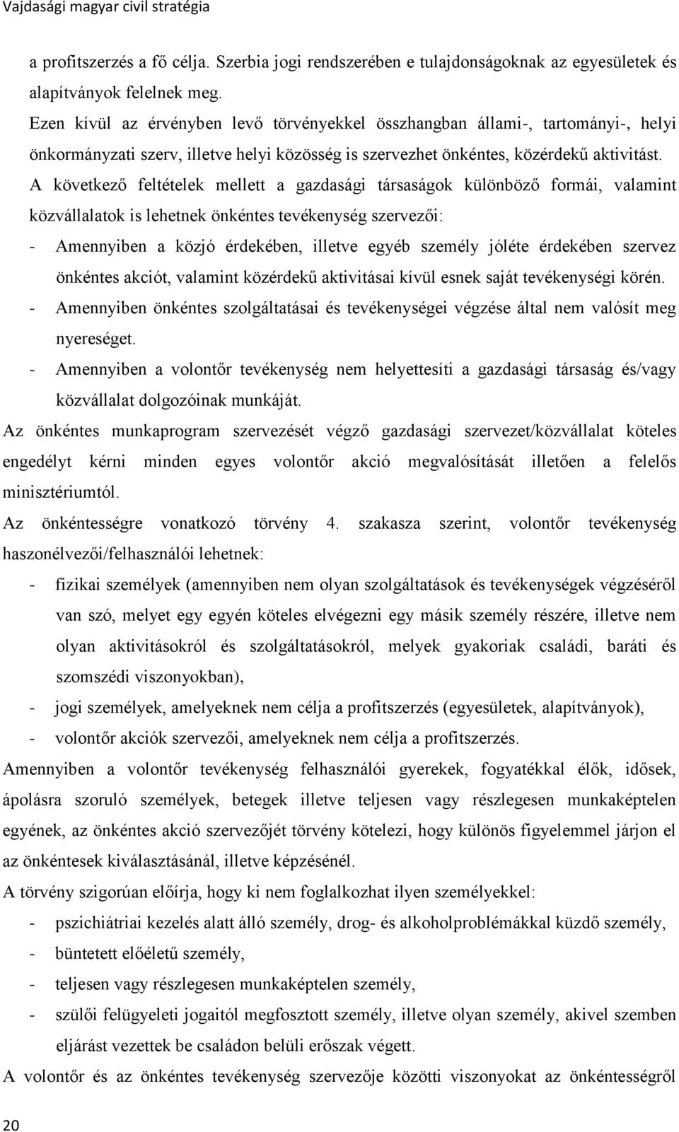 A következő feltételek mellett a gazdasági társaságok különböző formái, valamint közvállalatok is lehetnek önkéntes tevékenység szervezői: - Amennyiben a közjó érdekében, illetve egyéb személy jóléte