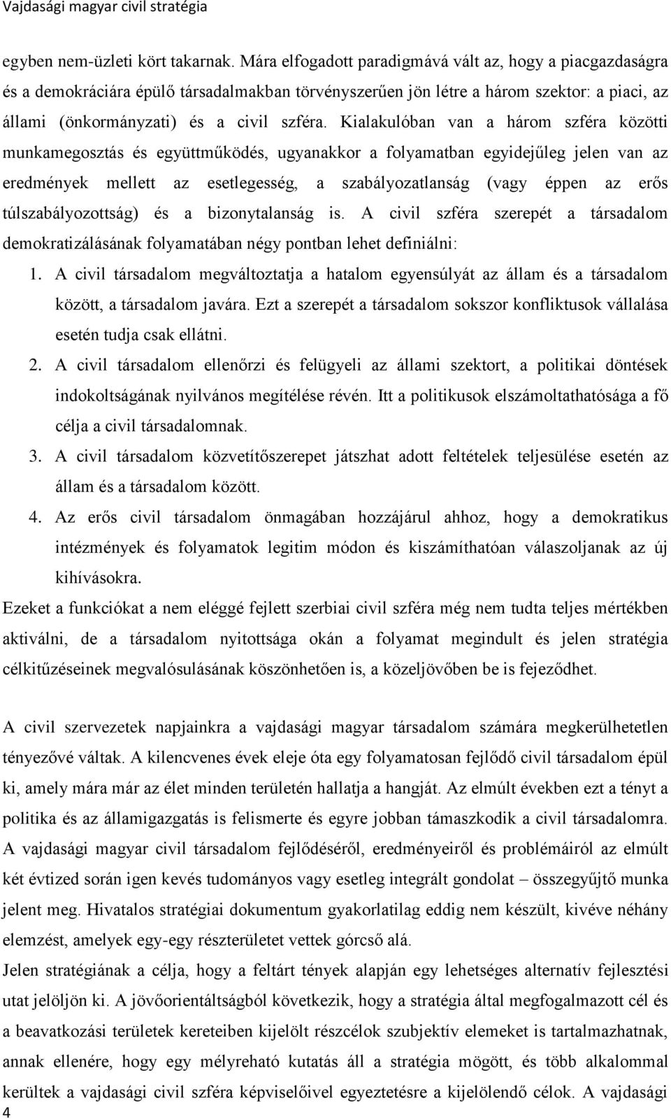 Kialakulóban van a három szféra közötti munkamegosztás és együttműködés, ugyanakkor a folyamatban egyidejűleg jelen van az eredmények mellett az esetlegesség, a szabályozatlanság (vagy éppen az erős