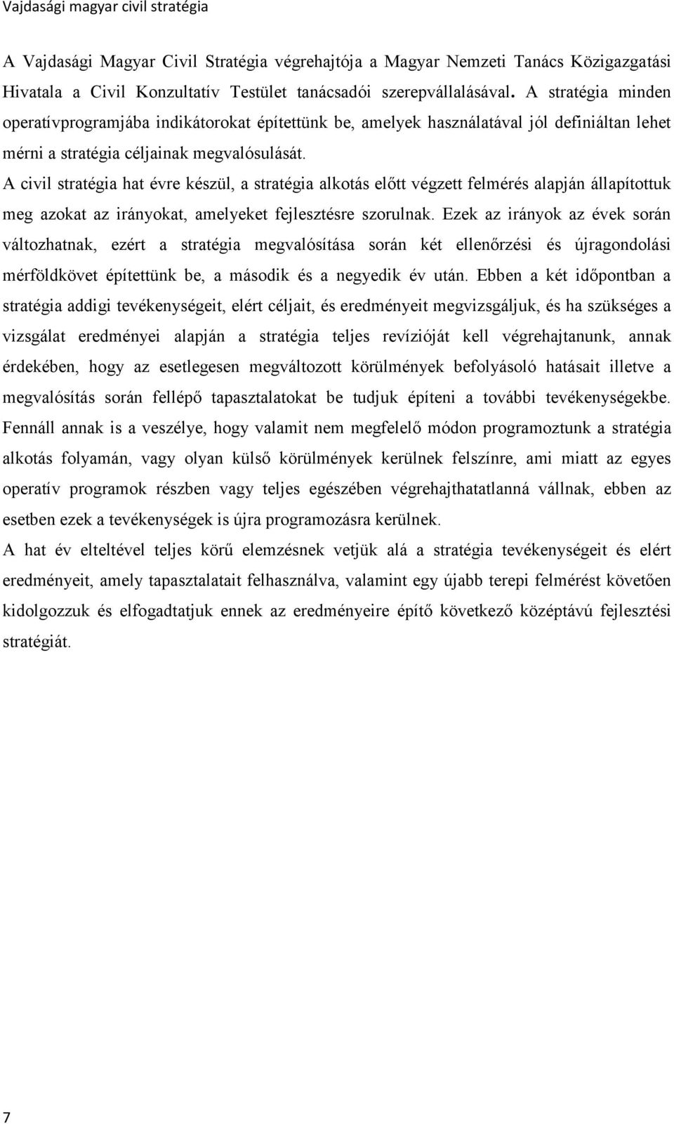 A civil stratégia hat évre készül, a stratégia alkotás előtt végzett felmérés alapján állapítottuk meg azokat az irányokat, amelyeket fejlesztésre szorulnak.