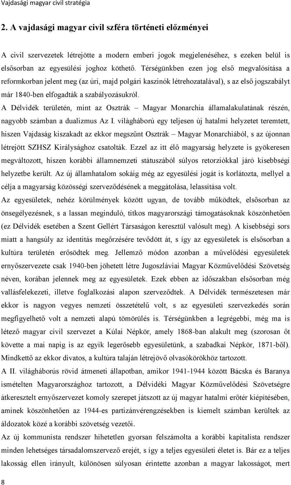 A Délvidék területén, mint az Osztrák Magyar Monarchia államalakulatának részén, nagyobb számban a dualizmus Az I.