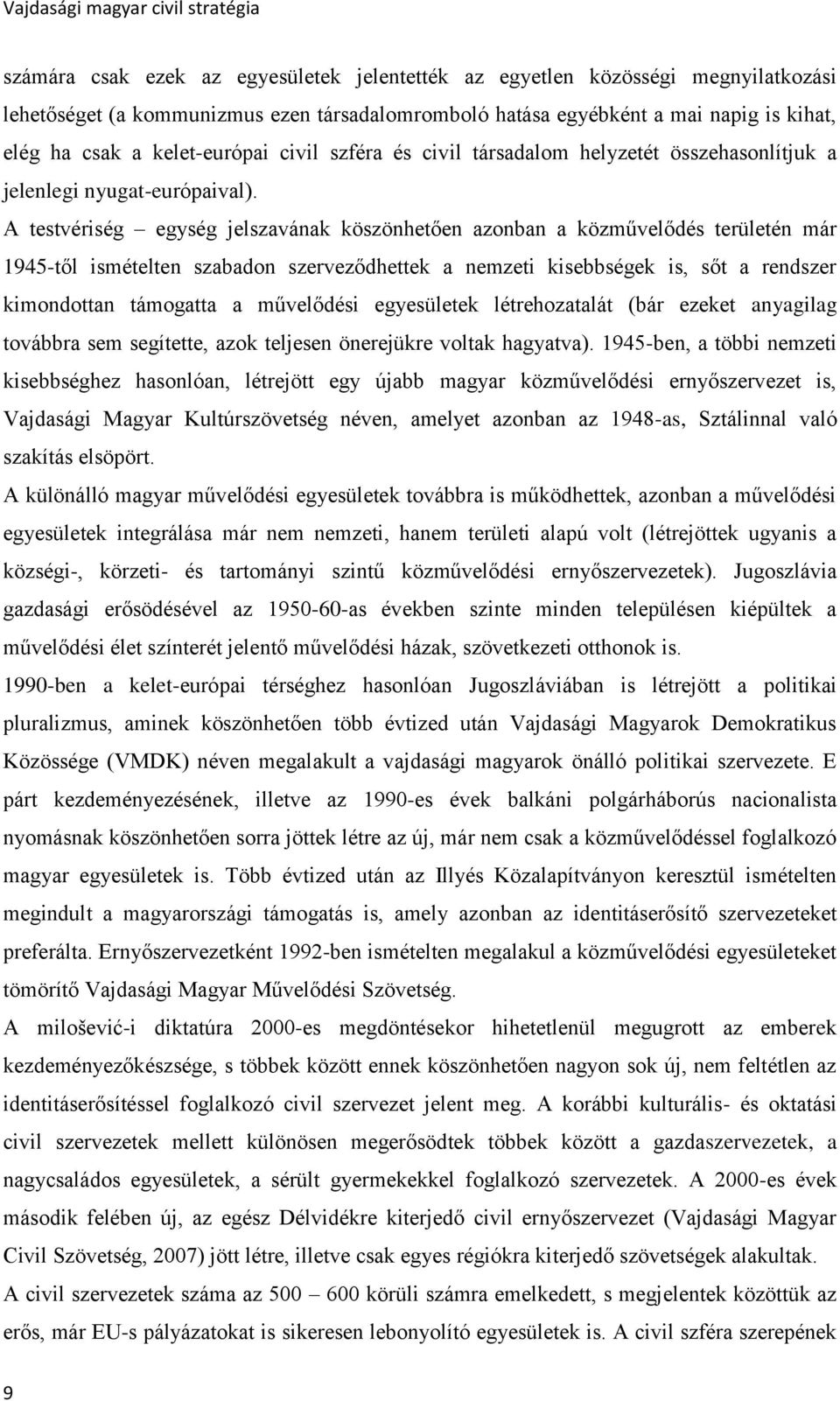 A testvériség egység jelszavának köszönhetően azonban a közművelődés területén már 1945-től ismételten szabadon szerveződhettek a nemzeti kisebbségek is, sőt a rendszer kimondottan támogatta a