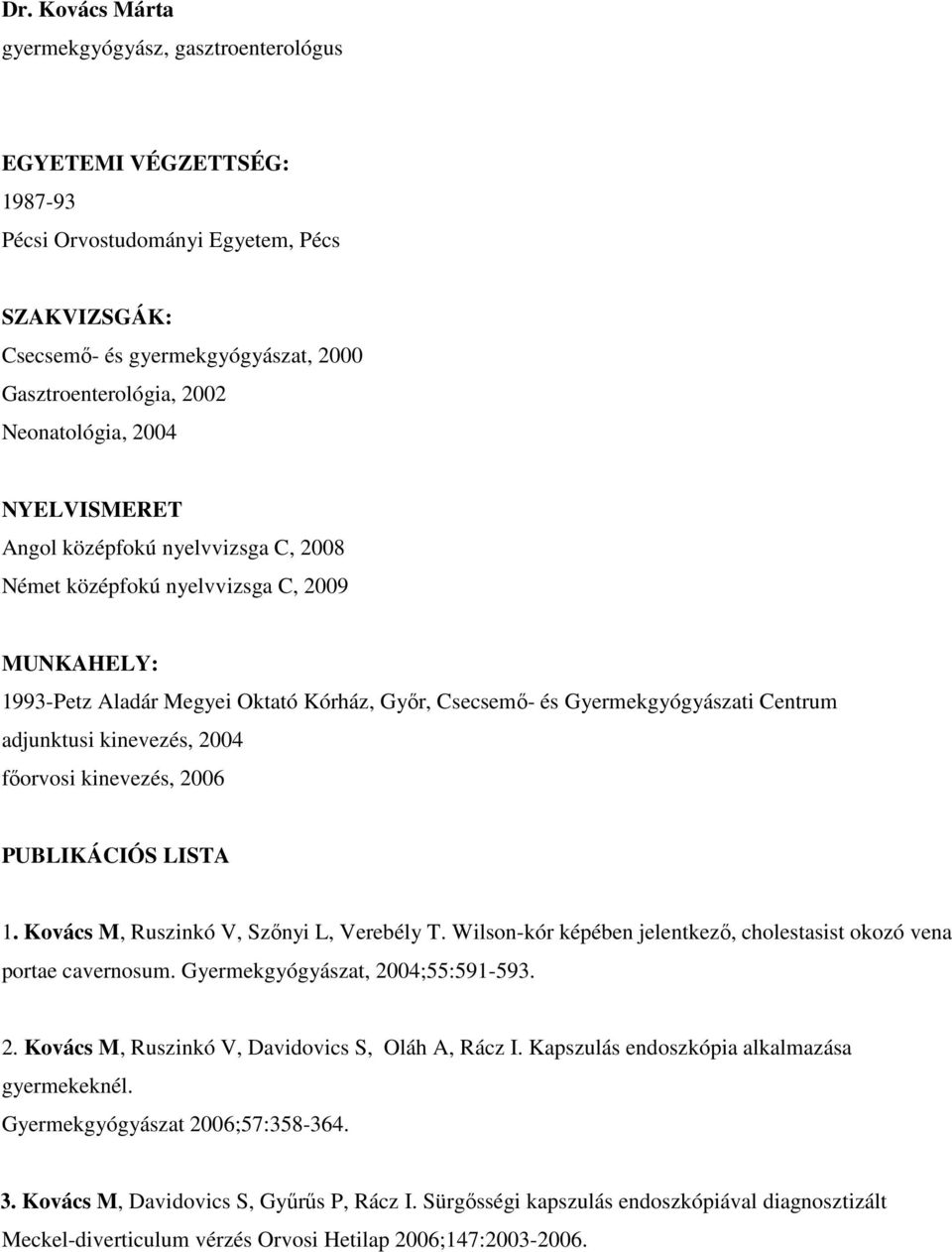 adjunktusi kinevezés, 2004 főorvosi kinevezés, 2006 PUBLIKÁCIÓS LISTA 1. Kovács M, Ruszinkó V, Szőnyi L, Verebély T. Wilson-kór képében jelentkező, cholestasist okozó vena portae cavernosum.