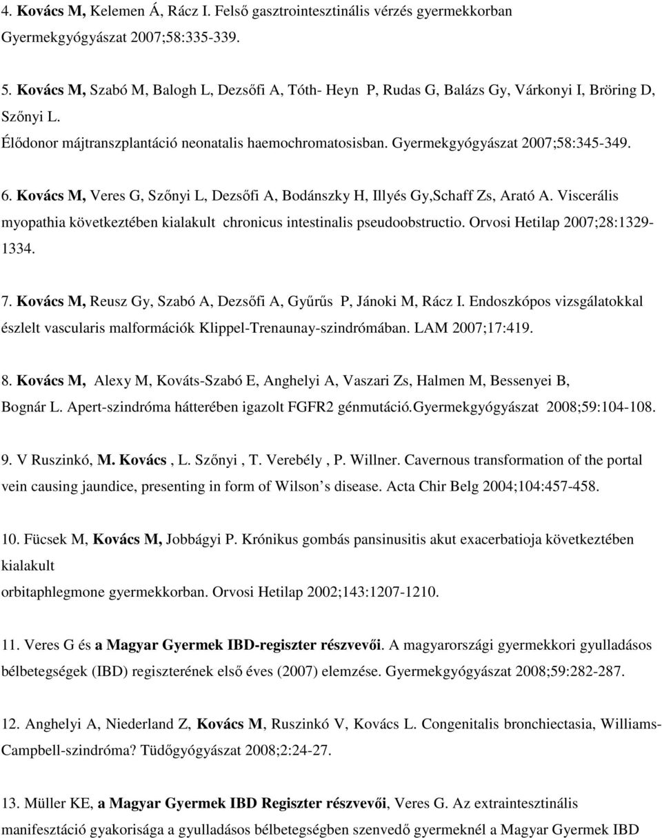 Gyermekgyógyászat 2007;58:345-349. 6. Kovács M, Veres G, Szőnyi L, Dezsőfi A, Bodánszky H, Illyés Gy,Schaff Zs, Arató A.
