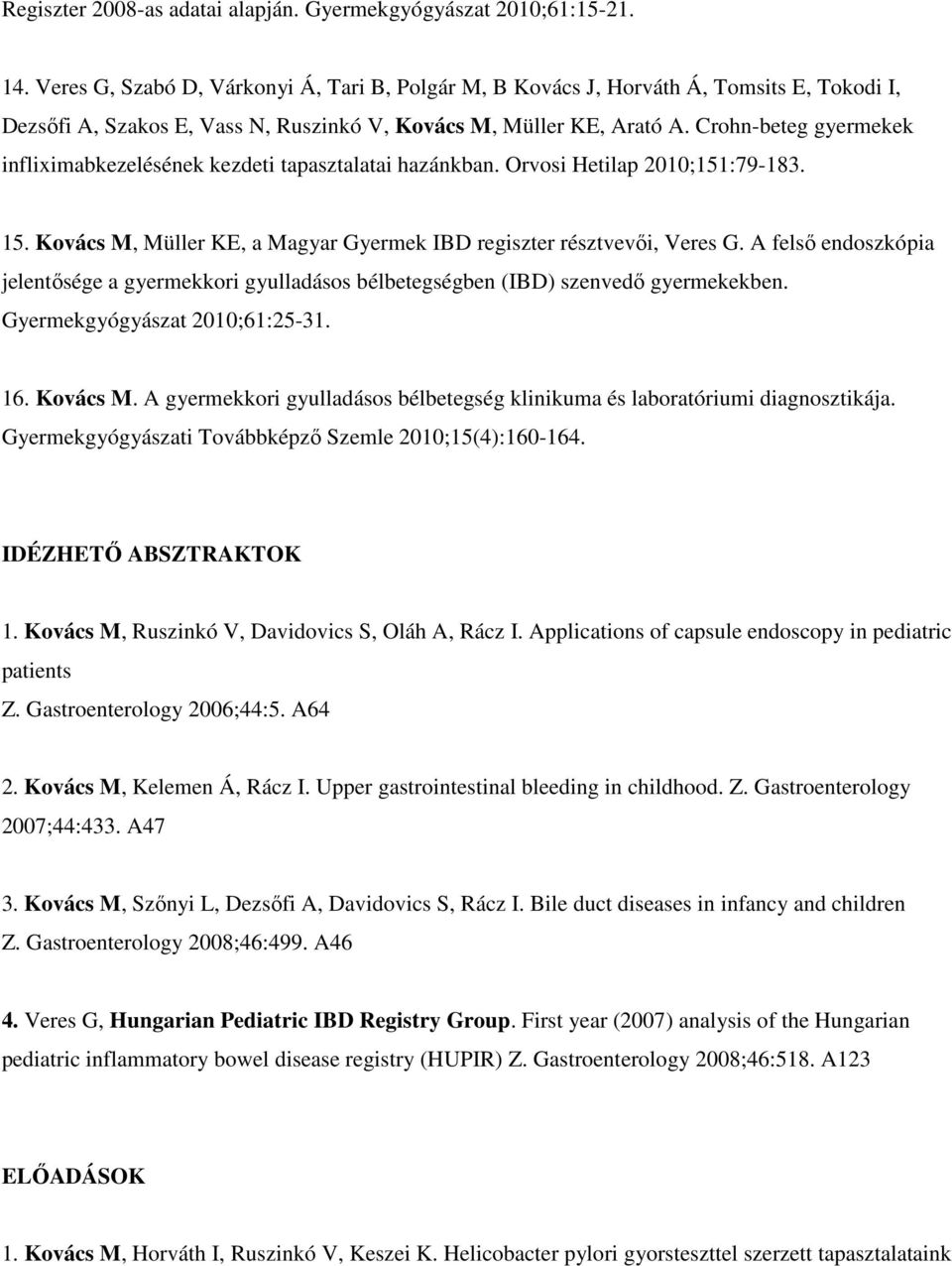 Crohn-beteg gyermekek infliximabkezelésének kezdeti tapasztalatai hazánkban. Orvosi Hetilap 2010;151:79-183. 15. Kovács M, Müller KE, a Magyar Gyermek IBD regiszter résztvevői, Veres G.