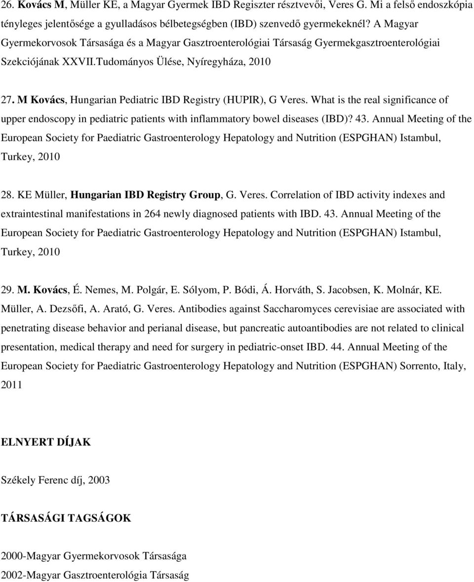 M Kovács, Hungarian Pediatric IBD Registry (HUPIR), G Veres. What is the real significance of upper endoscopy in pediatric patients with inflammatory bowel diseases (IBD)? 43.